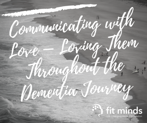 Communicating with love - loving them throughout the dementia journey